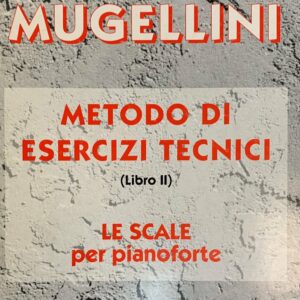 BRUNO MUGELLINI METODO DI ESERCIZI TECNICI LIBRO 2 LE SCALE PER PIANOFORTE EDIZIONI CARISH