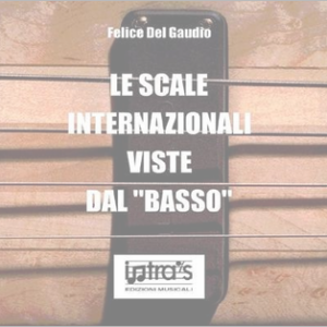 FELICE DEL GAUDIO LE SCALE INTERNAZIONALI VISTE DAL ” BASSO ” LIBRO METODO PER BASSO EDIZIONI INTRA