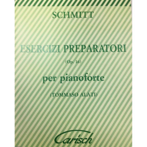 SCHMITT ESERCIZI PREPARATORI OP.16 PER PIANOFORTE TOMMASO ALATI  PER PIANOFORTE EDIZIONI CARISH